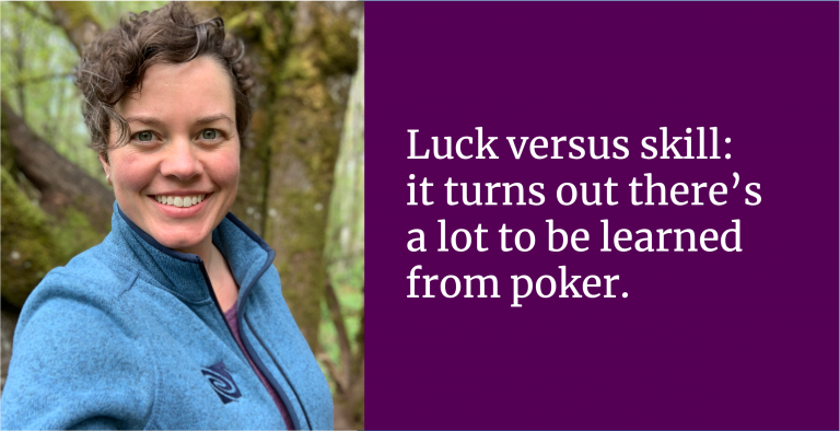 Luck versus skill: it turns out there's a lot to be learned from poker.